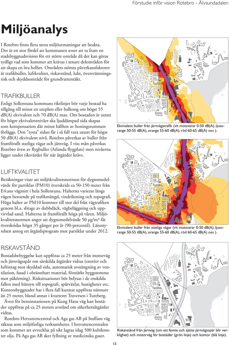 Områdets största påverkansfaktorer är trafikbuller, luftkvalitet, riskavstånd, lukt, översvämningsrisk och skyddsområde för grundvattentäkt.