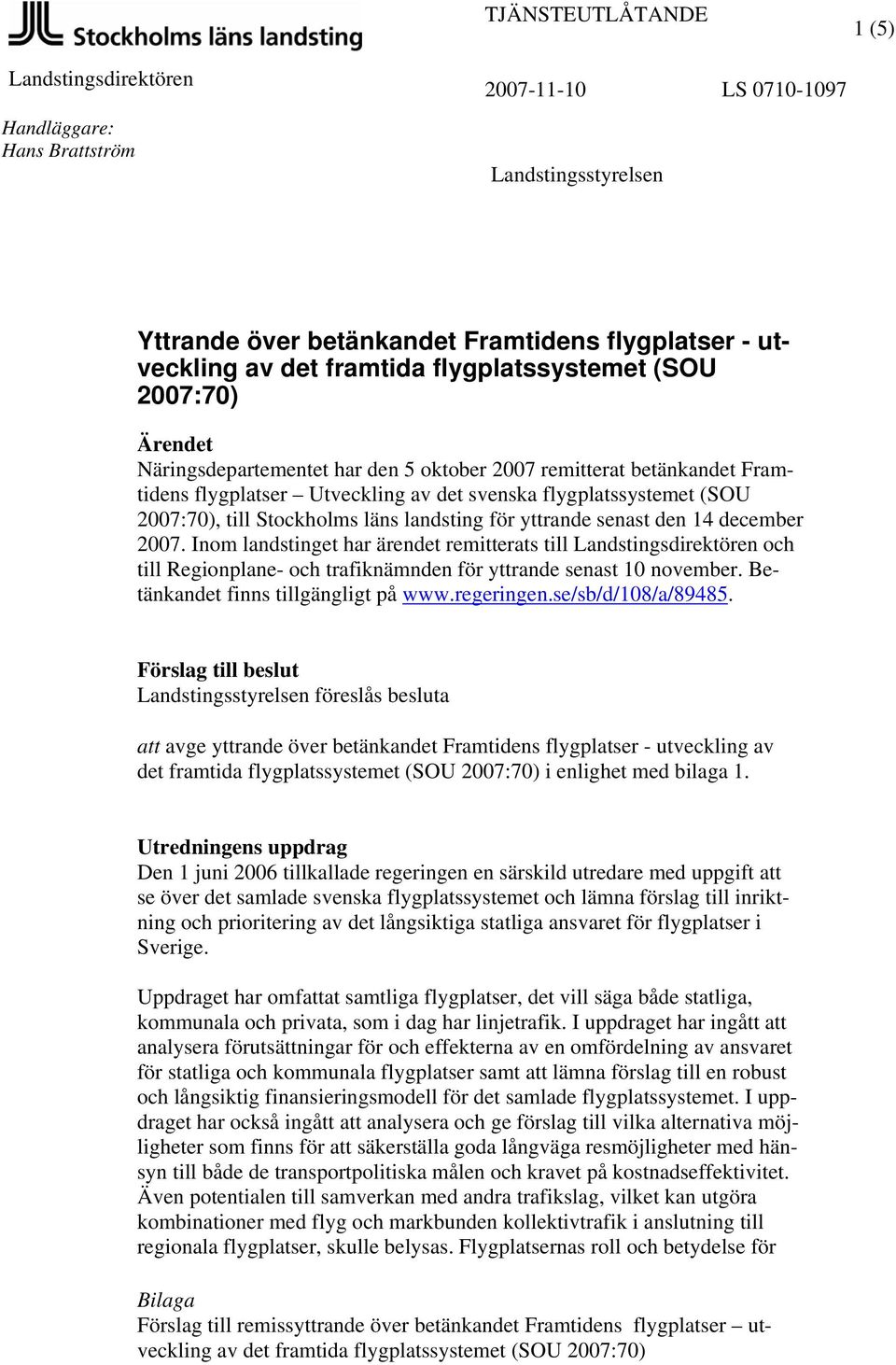 Stockholms läns landsting för yttrande senast den 14 december 2007.