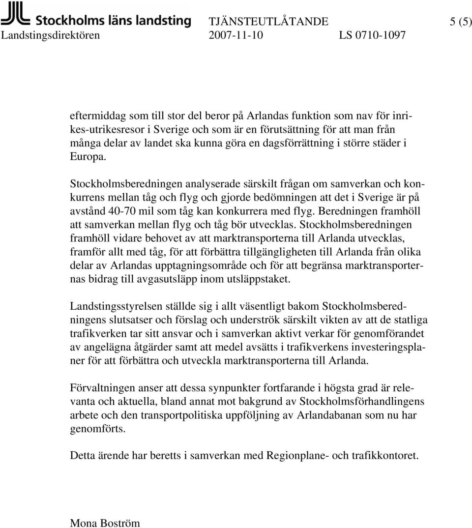 Stockholmsberedningen analyserade särskilt frågan om samverkan och konkurrens mellan tåg och flyg och gjorde bedömningen att det i Sverige är på avstånd 40-70 mil som tåg kan konkurrera med flyg.