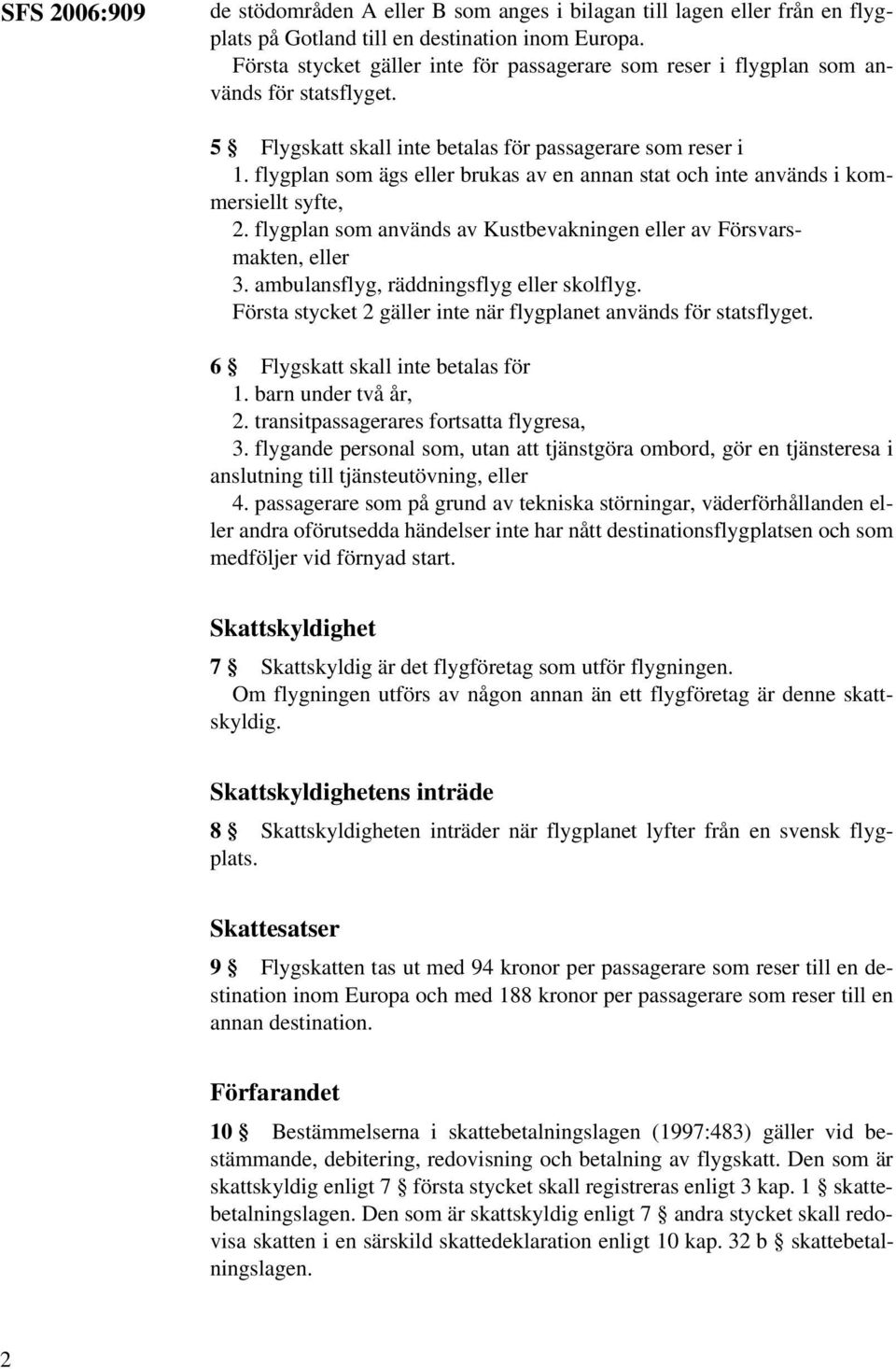 flygplan som ägs eller brukas av en annan stat och inte används i kommersiellt syfte, 2. flygplan som används av Kustbevakningen eller av Försvarsmakten, eller 3.