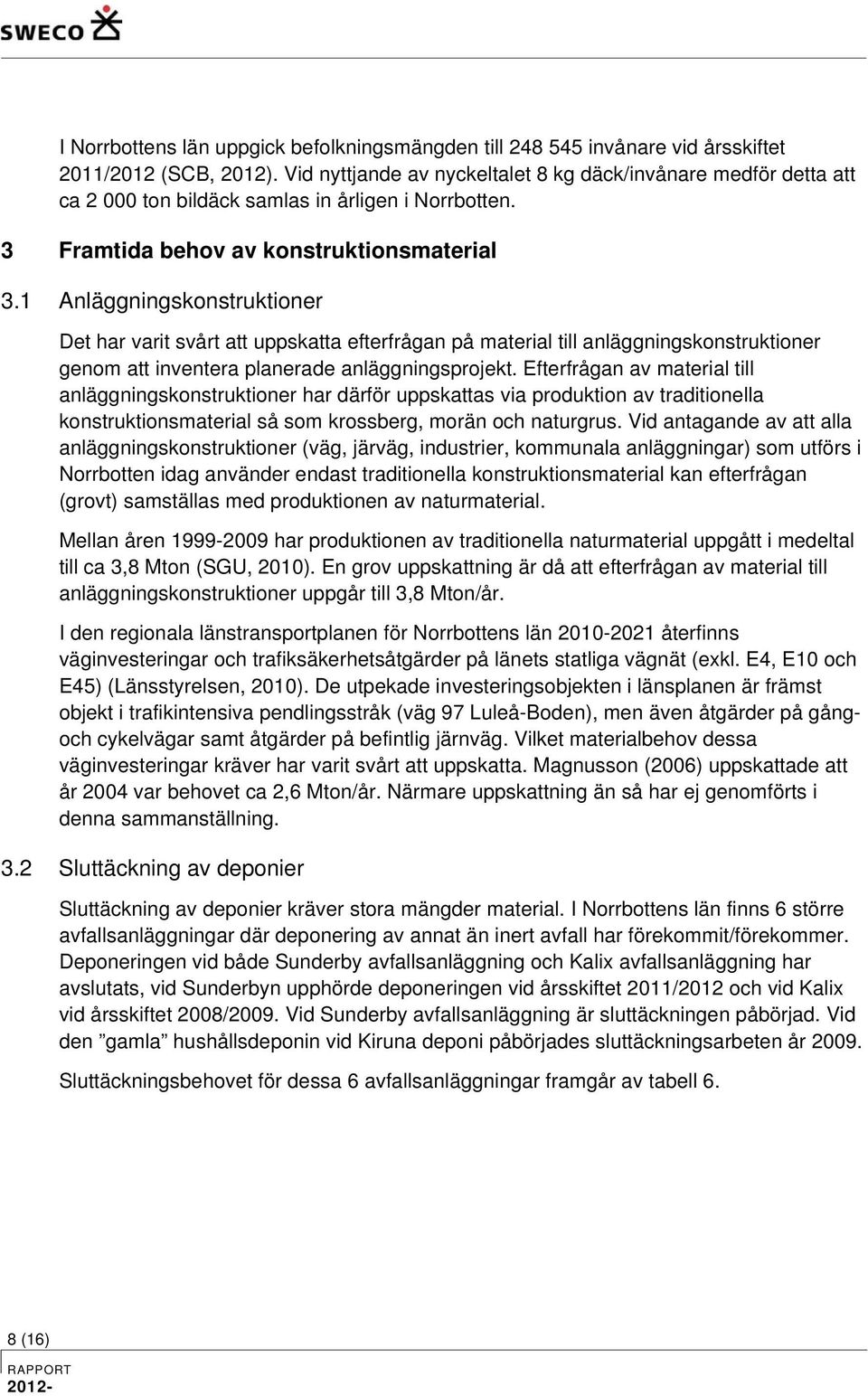 1 Anläggningskonstruktioner Det har varit svårt att uppskatta efterfrågan på material till anläggningskonstruktioner genom att inventera planerade anläggningsprojekt.