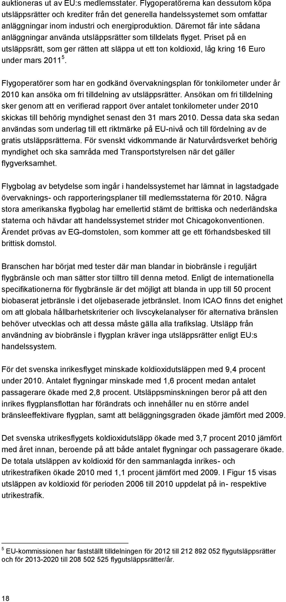 Flygoperatörer som har en godkänd övervakningsplan för tonkilometer under år 2010 kan ansöka om fri tilldelning av utsläppsrätter.