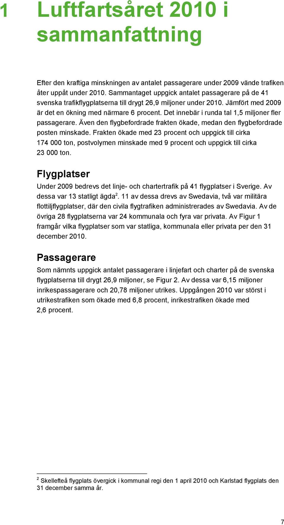 Det innebär i runda tal 1,5 miljoner fler passagerare. Även den flygbefordrade frakten ökade, medan den flygbefordrade posten minskade.