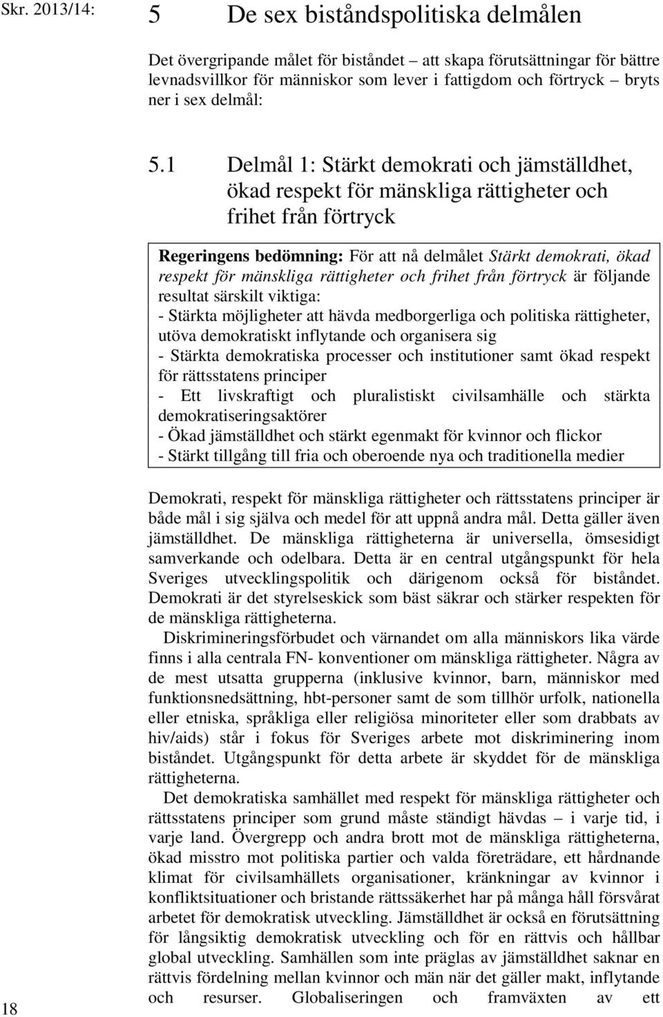 rättigheter och frihet från förtryck är följande resultat särskilt viktiga: - Stärkta möjligheter att hävda medborgerliga och politiska rättigheter, utöva demokratiskt inflytande och organisera sig -