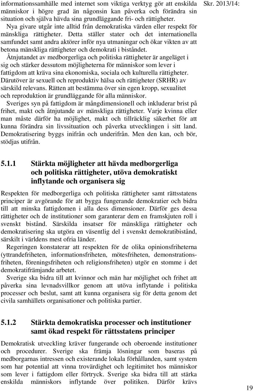 Detta ställer stater och det internationella samfundet samt andra aktörer inför nya utmaningar och ökar vikten av att betona mänskliga rättigheter och demokrati i biståndet.