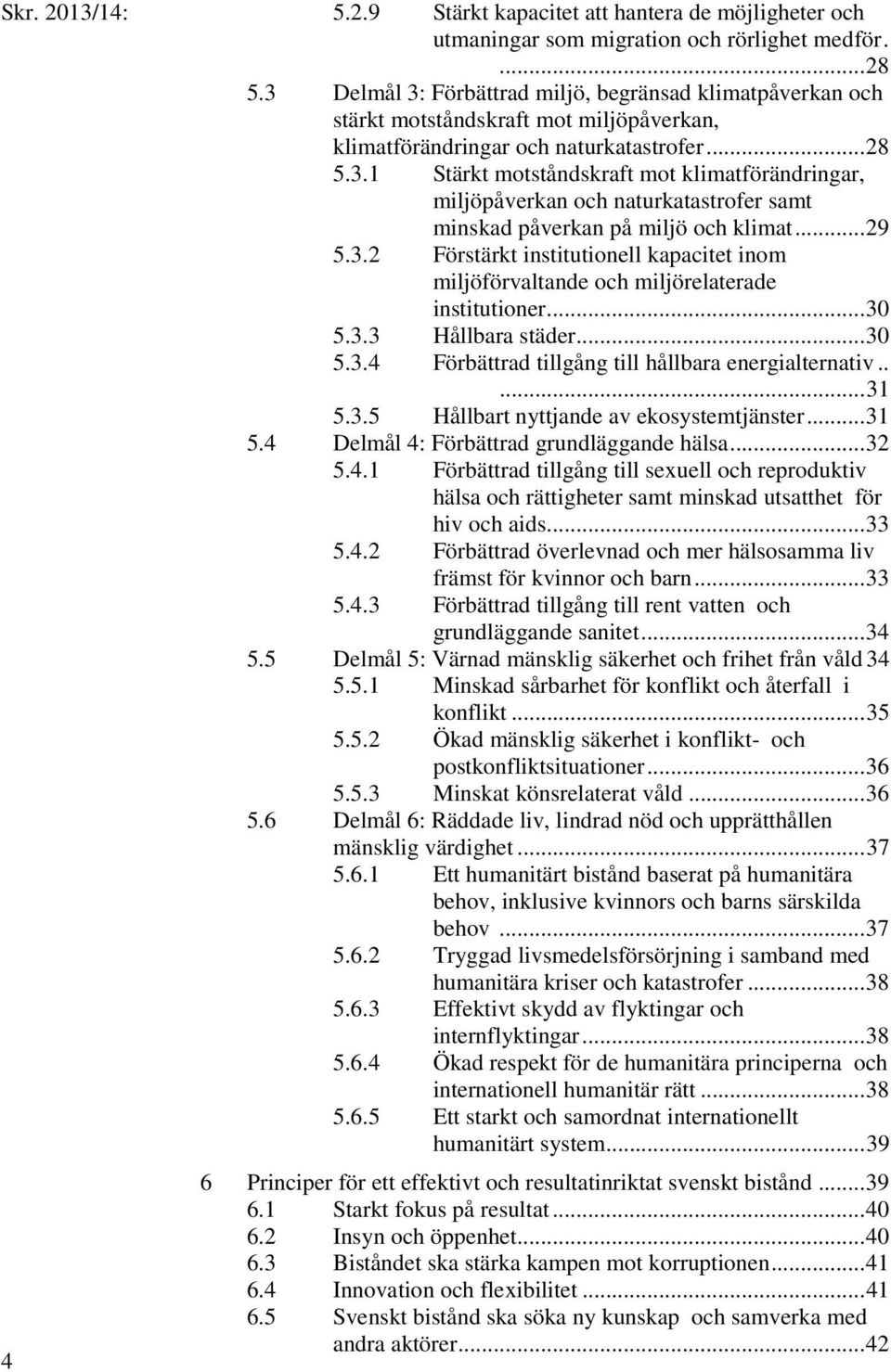 .. 29 5.3.2 Förstärkt institutionell kapacitet inom miljöförvaltande och miljörelaterade institutioner... 30 5.3.3 Hållbara städer... 30 5.3.4 Förbättrad tillgång till hållbara energialternativ..... 31 5.