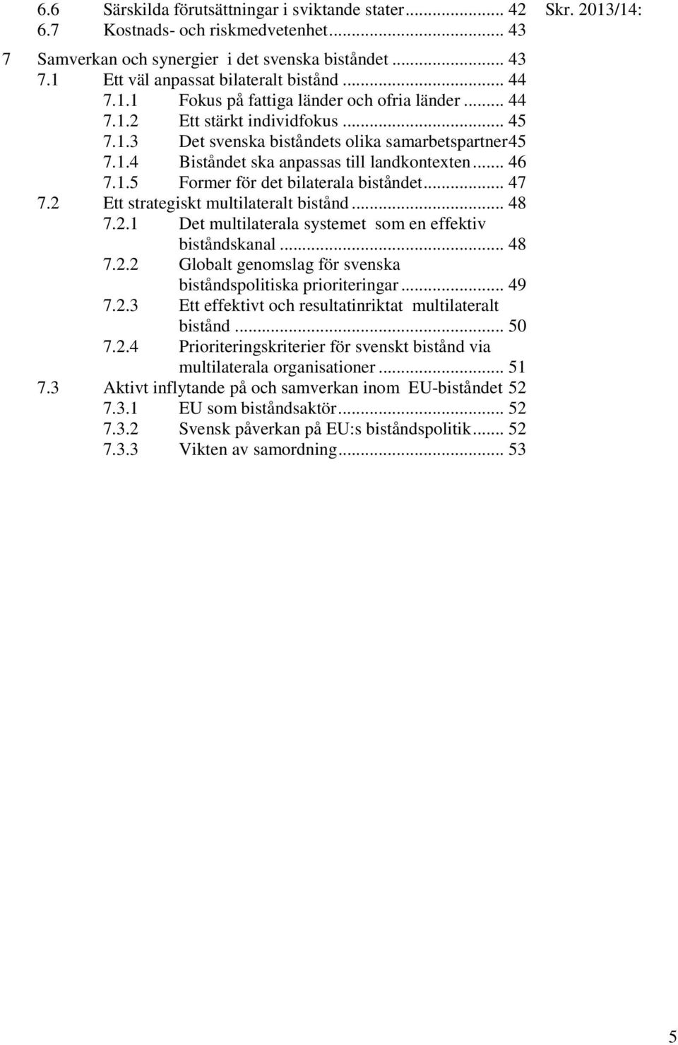 .. 47 7.2 Ett strategiskt multilateralt bistånd... 48 7.2.1 Det multilaterala systemet som en effektiv biståndskanal... 48 7.2.2 Globalt genomslag för svenska biståndspolitiska prioriteringar... 49 7.