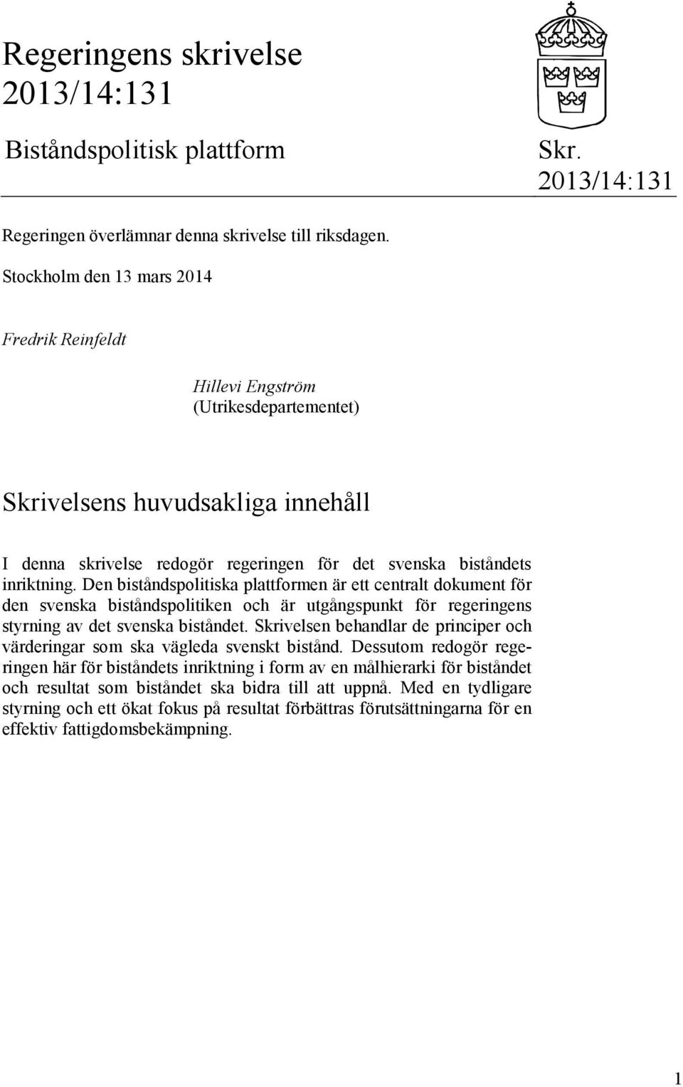 Den biståndspolitiska plattformen är ett centralt dokument för den svenska biståndspolitiken och är utgångspunkt för regeringens styrning av det svenska biståndet.