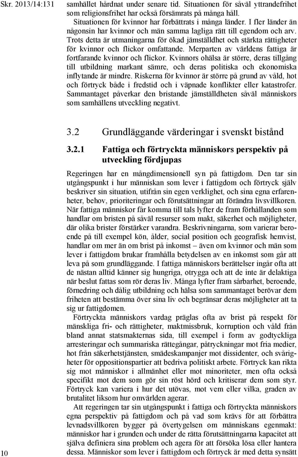 Merparten av världens fattiga är fortfarande kvinnor och flickor. Kvinnors ohälsa är större, deras tillgång till utbildning markant sämre, och deras politiska och ekonomiska inflytande är mindre.