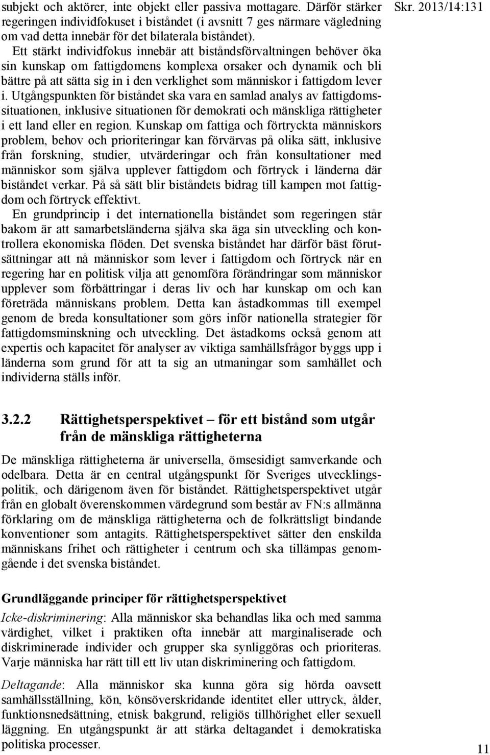 fattigdom lever i. Utgångspunkten för biståndet ska vara en samlad analys av fattigdomssituationen, inklusive situationen för demokrati och mänskliga rättigheter i ett land eller en region.