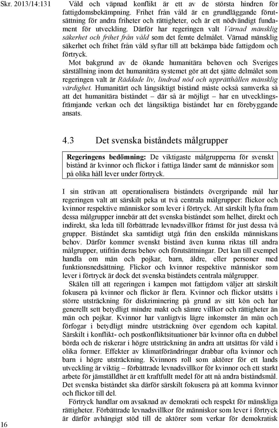 Därför har regeringen valt Värnad mänsklig säkerhet och frihet från våld som det femte delmålet. Värnad mänsklig säkerhet och frihet från våld syftar till att bekämpa både fattigdom och förtryck.