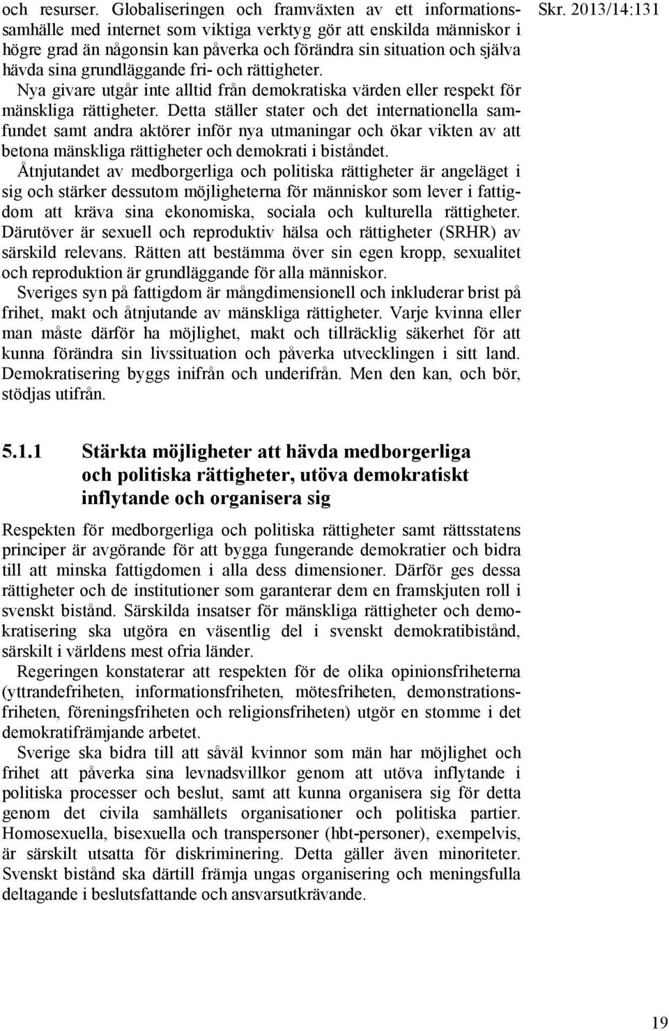 sina grundläggande fri- och rättigheter. Nya givare utgår inte alltid från demokratiska värden eller respekt för mänskliga rättigheter.