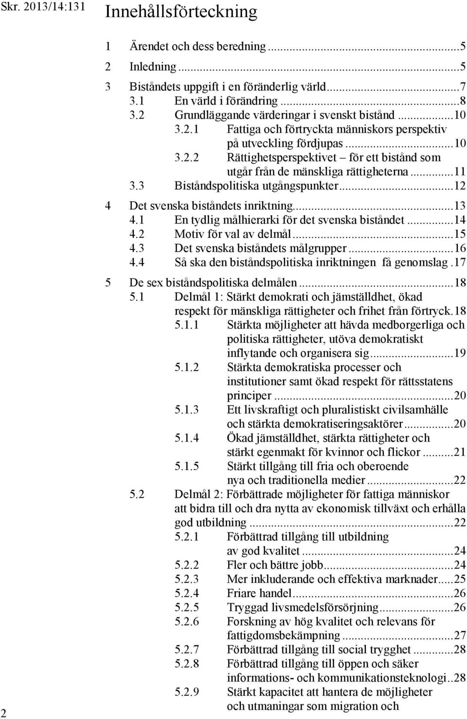 .. 11 3.3 Biståndspolitiska utgångspunkter... 12 4 Det svenska biståndets inriktning... 13 4.1 En tydlig målhierarki för det svenska biståndet... 14 4.2 Motiv för val av delmål... 15 4.