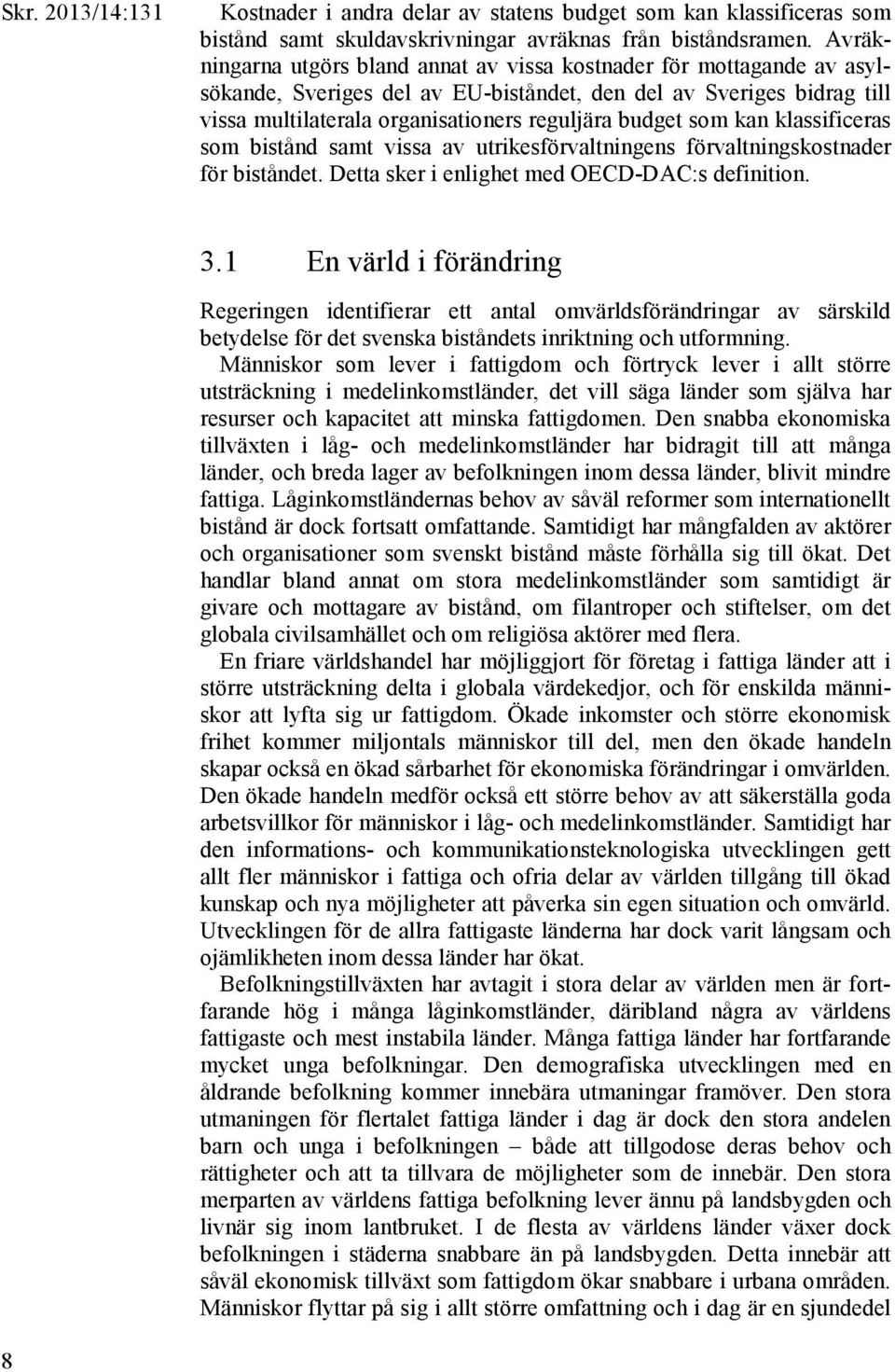 som kan klassificeras som bistånd samt vissa av utrikesförvaltningens förvaltningskostnader för biståndet. Detta sker i enlighet med OECD-DAC:s definition. 3.