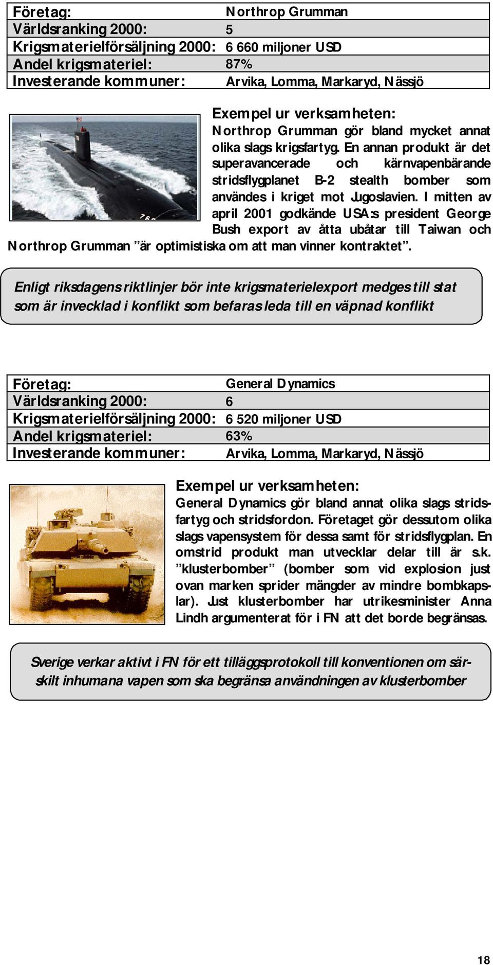 En annan produkt är det superavancerade och kärnvapenbärande stridsflygplanet B-2 stealth bomber som användes i kriget mot Jugoslavien.