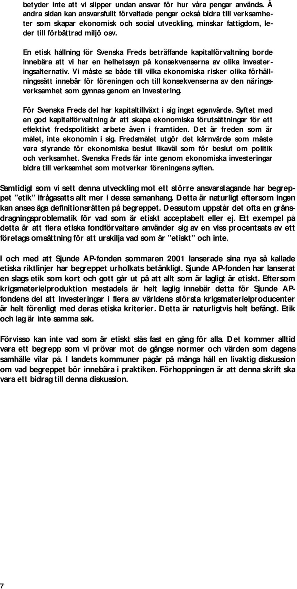 En etisk hållning för Svenska Freds beträffande kapitalförvaltning borde innebära att vi har en helhetssyn på konsekvenserna av olika investeringsalternativ.