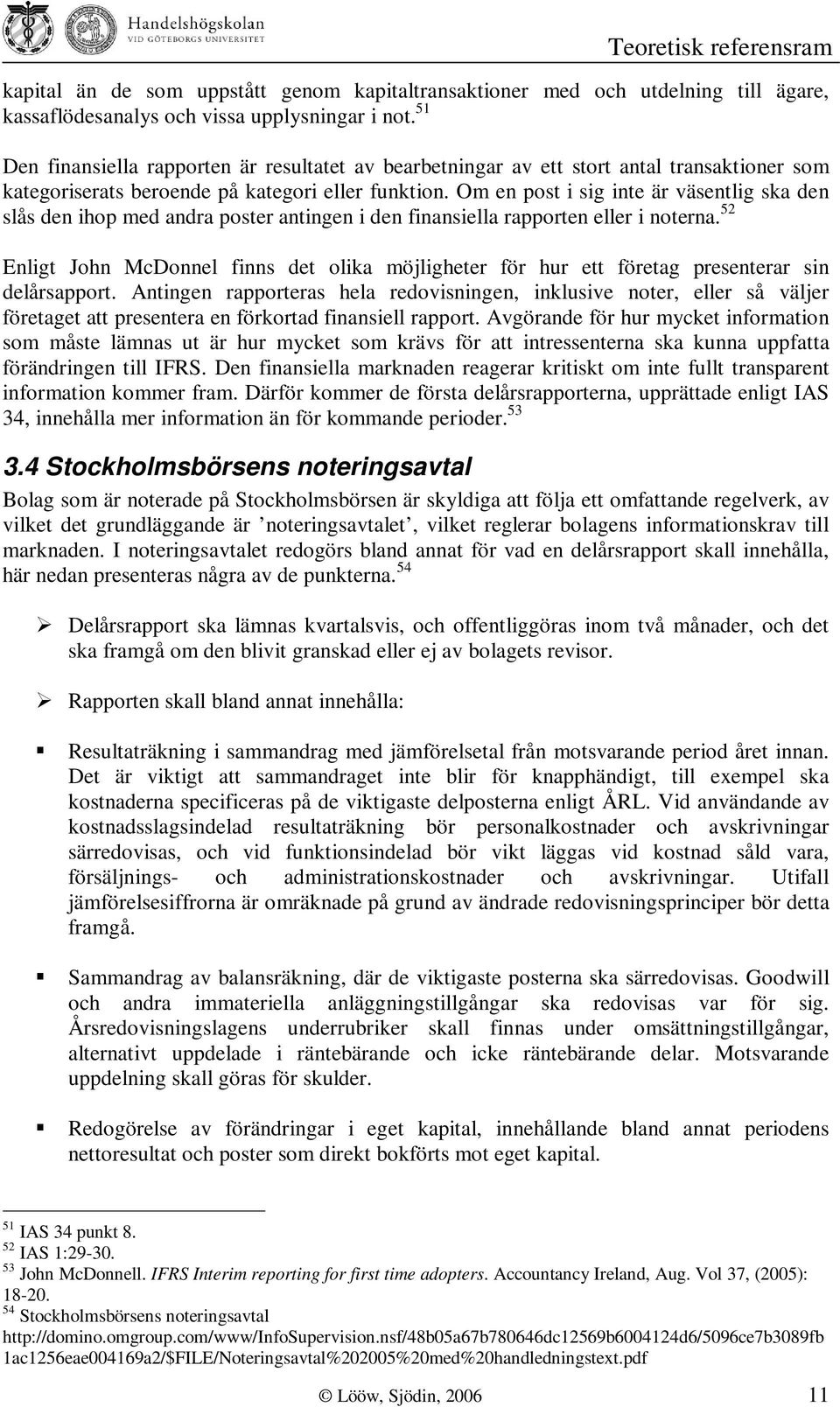 Om en post i sig inte är väsentlig ska den slås den ihop med andra poster antingen i den finansiella rapporten eller i noterna.