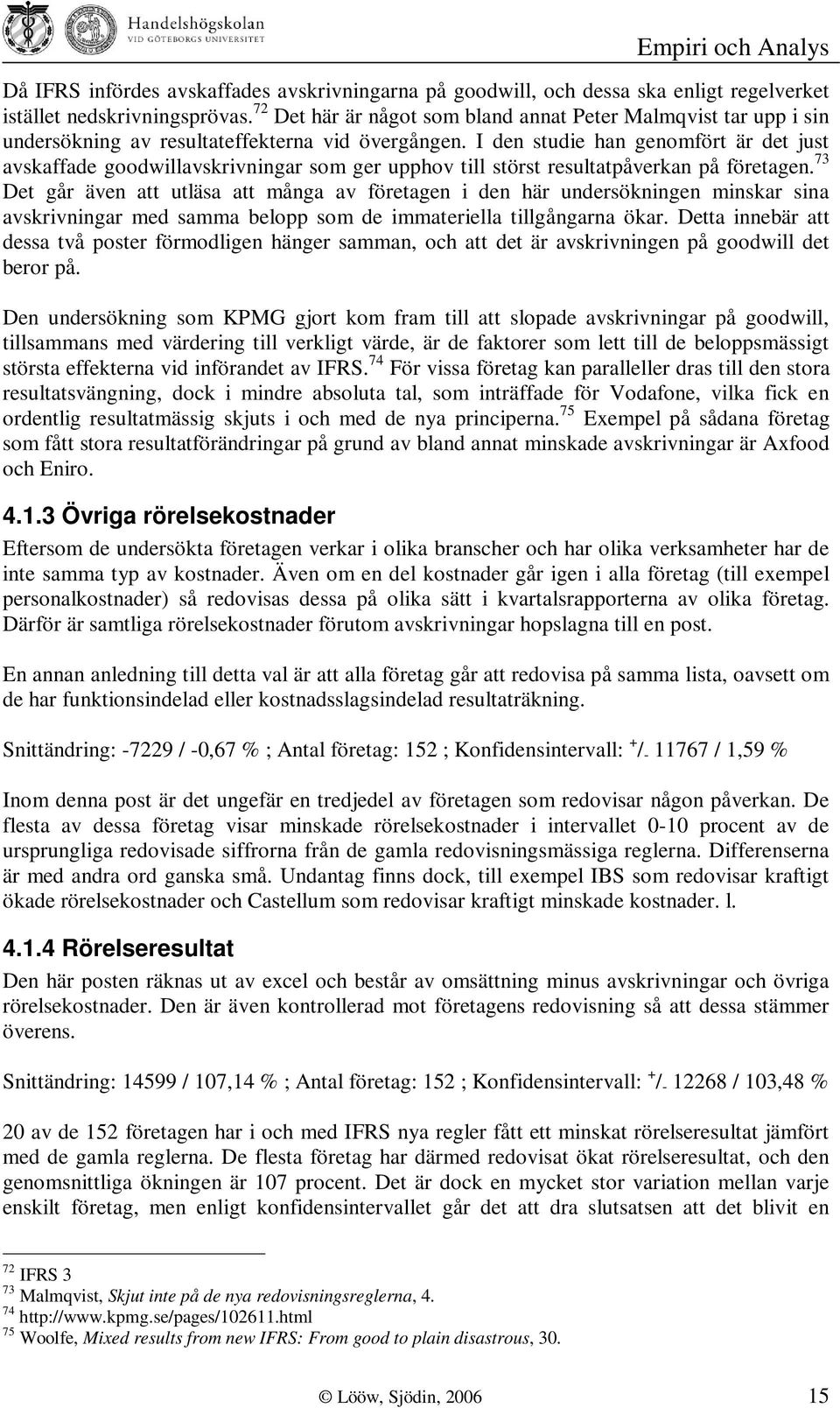 I den studie han genomfört är det just avskaffade goodwillavskrivningar som ger upphov till störst resultatpåverkan på företagen.