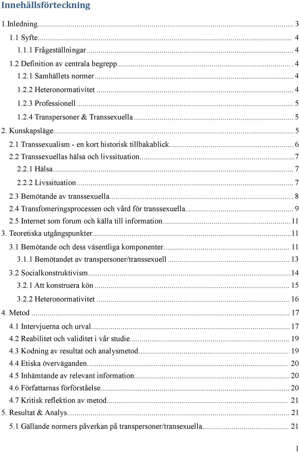 .. 7 2.3 Bemötande av transsexuella.... 8 2.4 Transfomeringsprocessen och vård för transsexuella.... 9 2.5 Internet som forum och källa till information... 11 3.