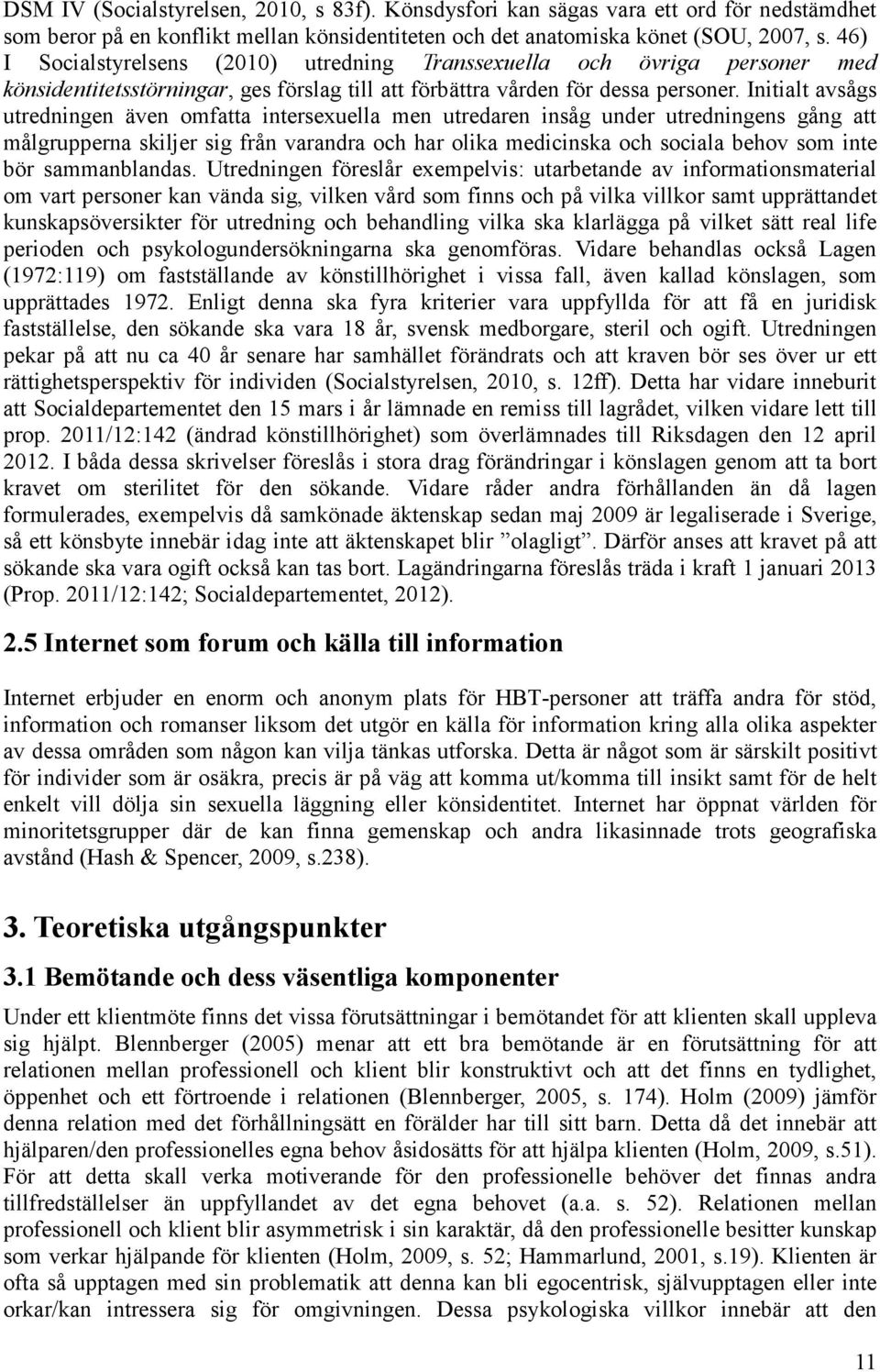 Initialt avsågs utredningen även omfatta intersexuella men utredaren insåg under utredningens gång att målgrupperna skiljer sig från varandra och har olika medicinska och sociala behov som inte bör