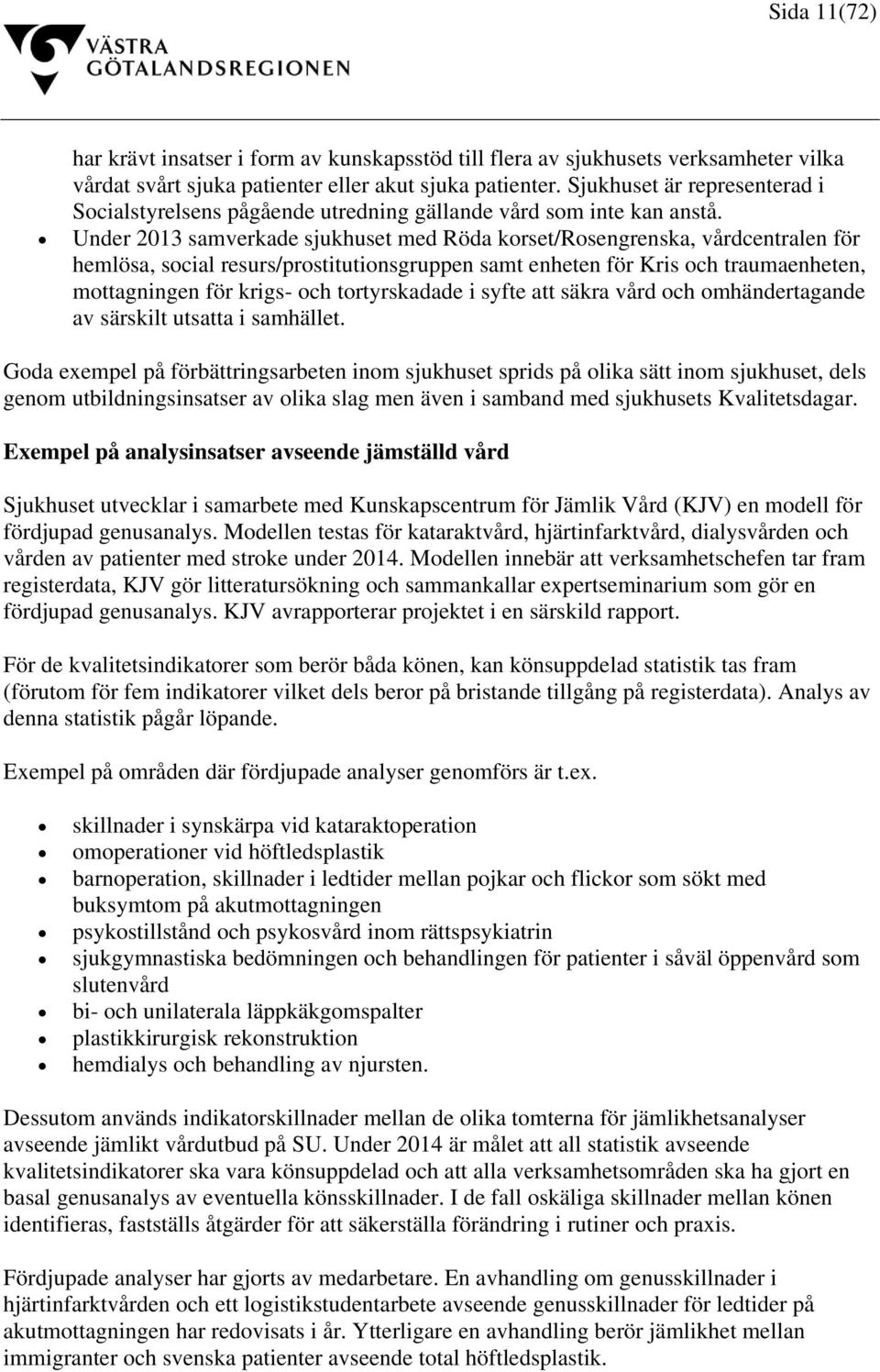 Under 2013 samverkade sjukhuset med Röda korset/rosengrenska, vårdcentralen för hemlösa, social resurs/prostitutionsgruppen samt enheten för Kris och traumaenheten, mottagningen för krigs- och