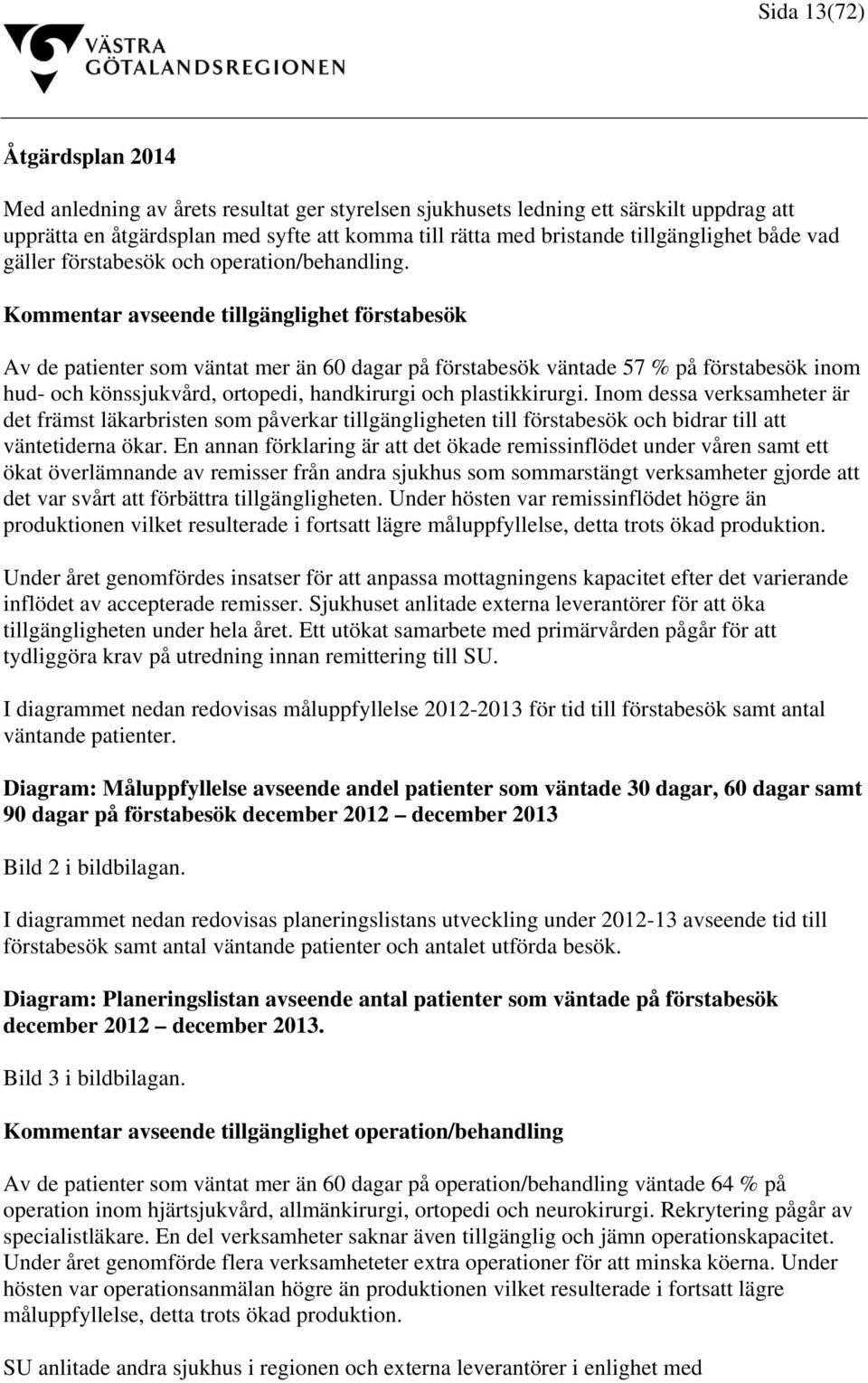 Kommentar avseende tillgänglighet förstabesök Av de patienter som väntat mer än 60 dagar på förstabesök väntade 57 % på förstabesök inom hud- och könssjukvård, ortopedi, handkirurgi och