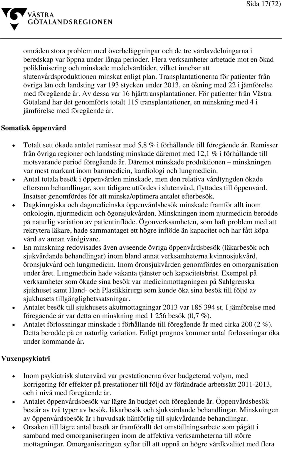 Transplantationerna för patienter från övriga län och landsting var 193 stycken under 2013, en ökning med 22 i jämförelse med föregående år. Av dessa var 16 hjärttransplantationer.