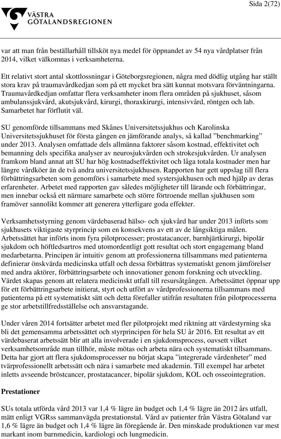 Traumavårdkedjan omfattar flera verksamheter inom flera områden på sjukhuset, såsom ambulanssjukvård, akutsjukvård, kirurgi, thoraxkirurgi, intensivvård, röntgen och lab. Samarbetet har förflutit väl.