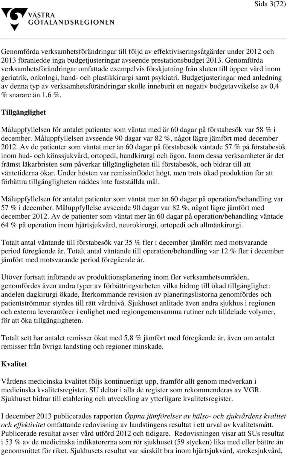 Budgetjusteringar med anledning av denna typ av verksamhetsförändringar skulle inneburit en negativ budgetavvikelse av 0,4 % snarare än 1,6 %.