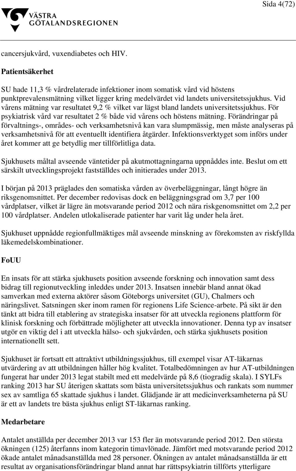 Vid vårens mätning var resultatet 9,2 % vilket var lägst bland landets universitetssjukhus. För psykiatrisk vård var resultatet 2 % både vid vårens och höstens mätning.