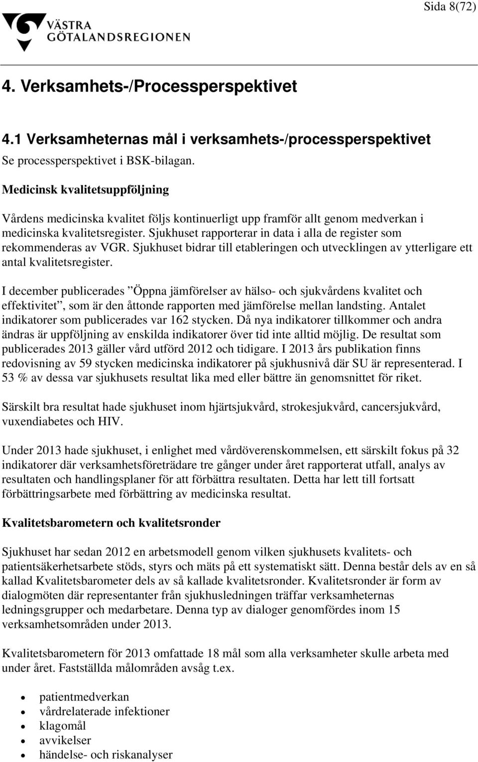 Sjukhuset rapporterar in data i alla de register som rekommenderas av VGR. Sjukhuset bidrar till etableringen och utvecklingen av ytterligare ett antal kvalitetsregister.