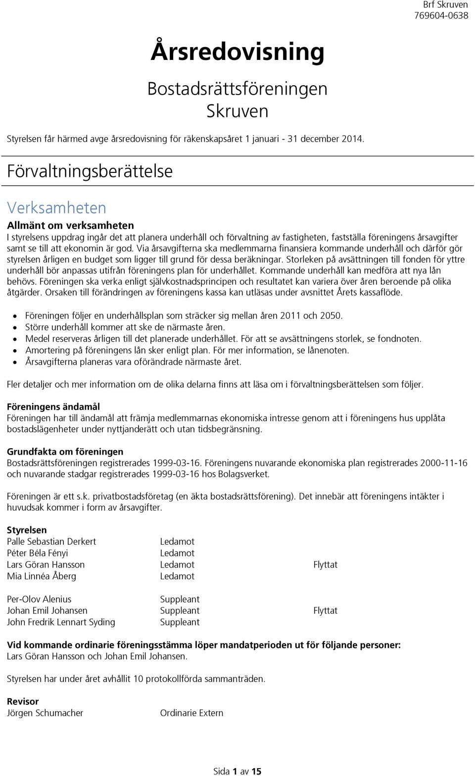 ekonomin är god. Via årsavgifterna ska medlemmarna finansiera kommande underhåll och därför gör styrelsen årligen en budget som ligger till grund för dessa beräkningar.