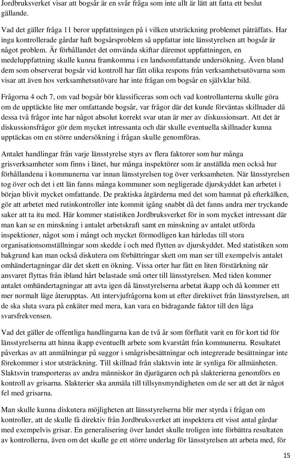 Är förhållandet det omvända skiftar däremot uppfattningen, en medeluppfattning skulle kunna framkomma i en landsomfattande undersökning.