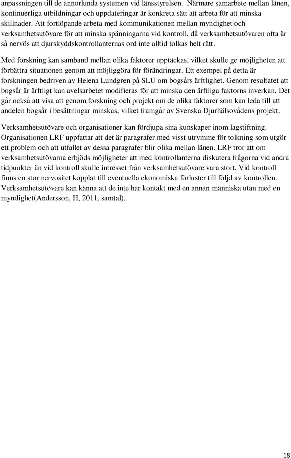 ord inte alltid tolkas helt rätt. Med forskning kan samband mellan olika faktorer upptäckas, vilket skulle ge möjligheten att förbättra situationen genom att möjliggöra för förändringar.