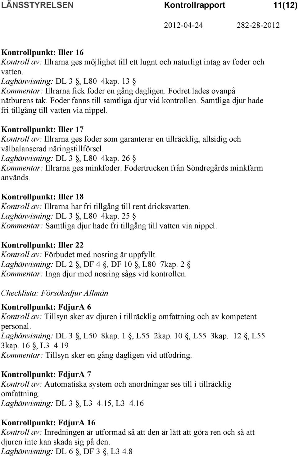 Kontrollpunkt: Iller 17 Kontroll av: Illrarna ges foder som garanterar en tillräcklig, allsidig och välbalanserad näringstillförsel. Laghänvisning: DL 3, L80 4kap.