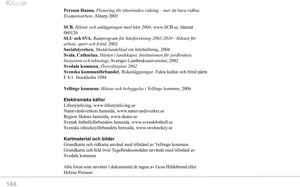 landskapet, Institutionen för jordbrukets biosystem och teknologi, Sveriges Lantbruksuniversitet, 2002 Svedala kommun, Översiktsplan 2002 Svenska kommunförbundet, Ridanläggningar.