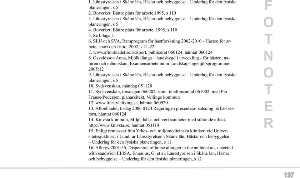 SLU och SVA, Ramprogram för hästforskning 2002-2010 - Hästen för arbete, sport och fritid, 2002, s 21-22 7. www.aftonbladet.se/ridsport, publicerat 060124, hämtat 060124 8.