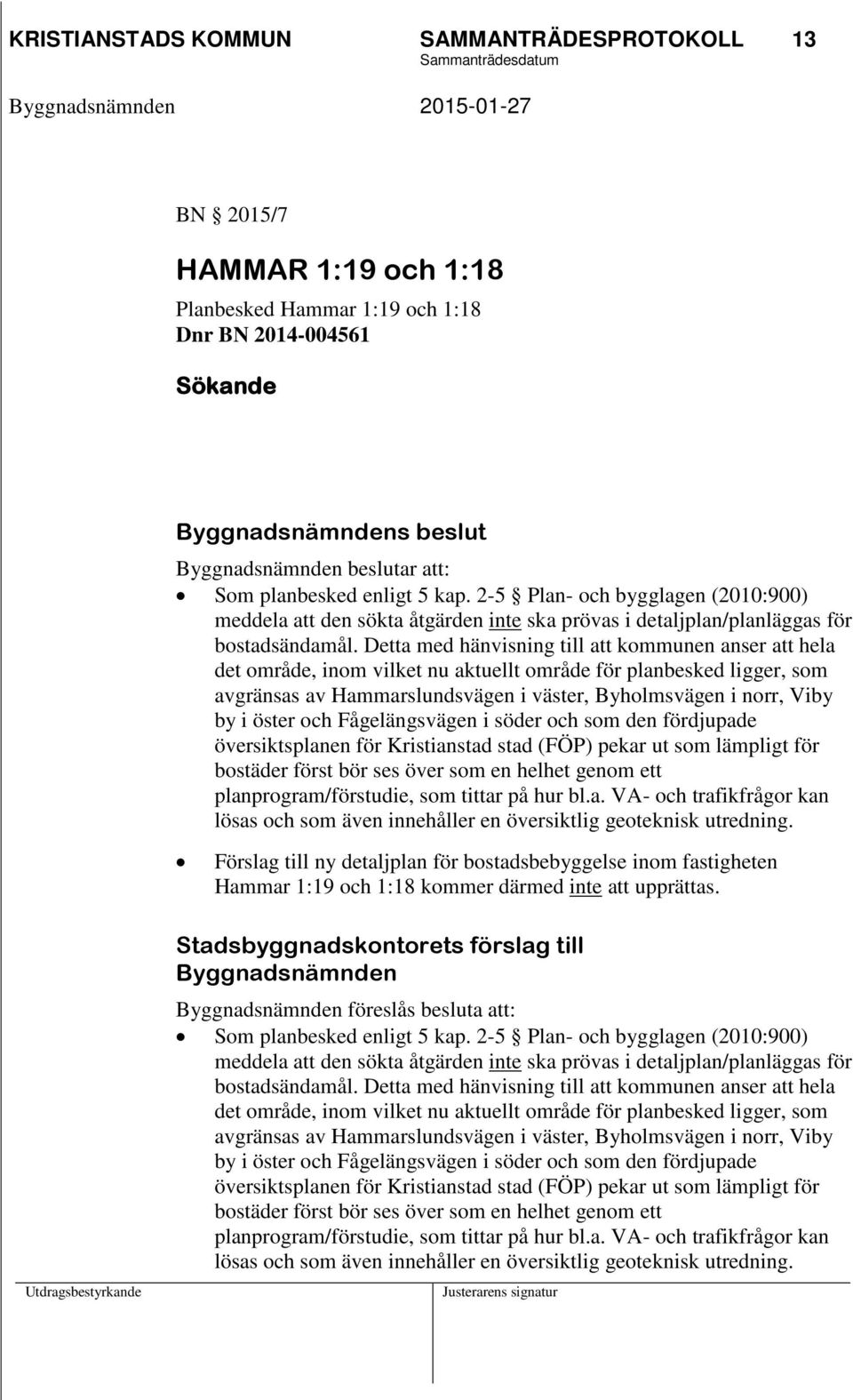 Detta med hänvisning till att kommunen anser att hela det område, inom vilket nu aktuellt område för planbesked ligger, som avgränsas av Hammarslundsvägen i väster, Byholmsvägen i norr, Viby by i