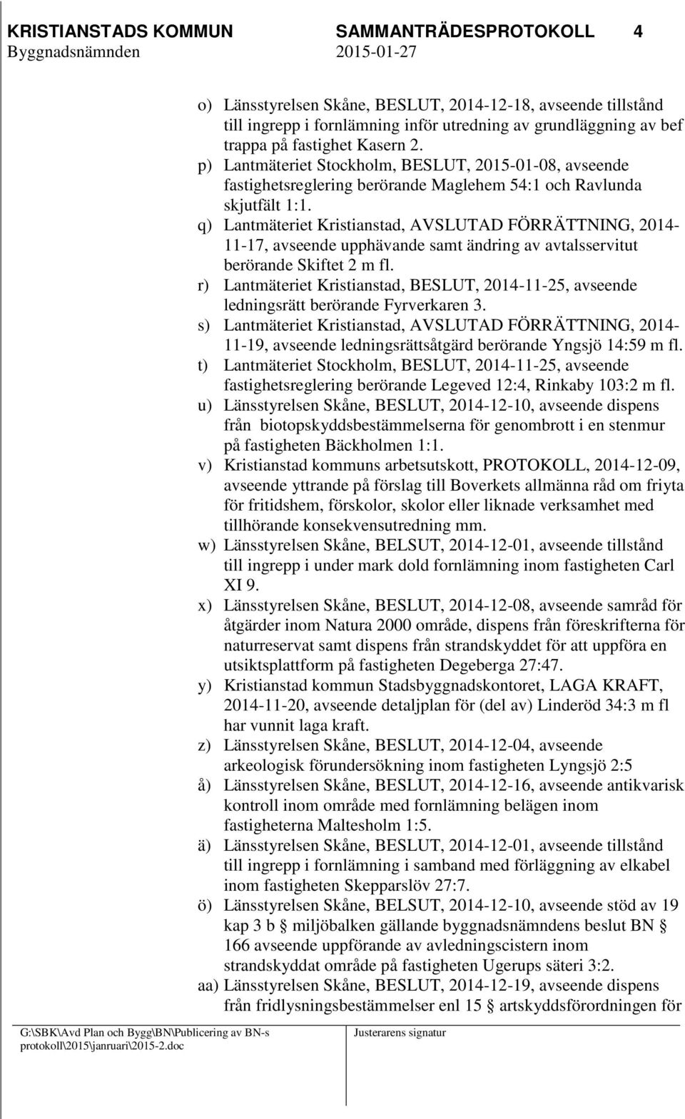 q) Lantmäteriet Kristianstad, AVSLUTAD FÖRRÄTTNING, 2014-11-17, avseende upphävande samt ändring av avtalsservitut berörande Skiftet 2 m fl.