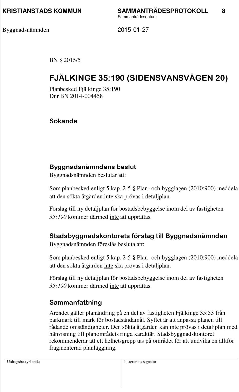 Förslag till ny detaljplan för bostadsbebyggelse inom del av fastigheten 35:190 kommer därmed inte att upprättas.