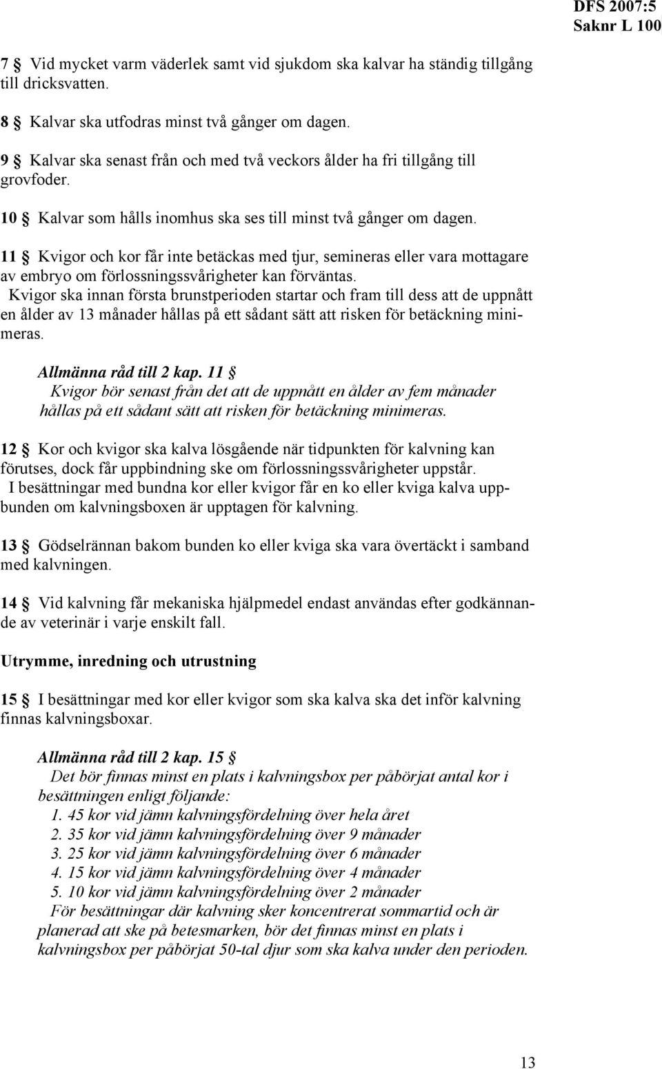 11 Kvigor och kor får inte betäckas med tjur, semineras eller vara mottagare av embryo om förlossningssvårigheter kan förväntas.