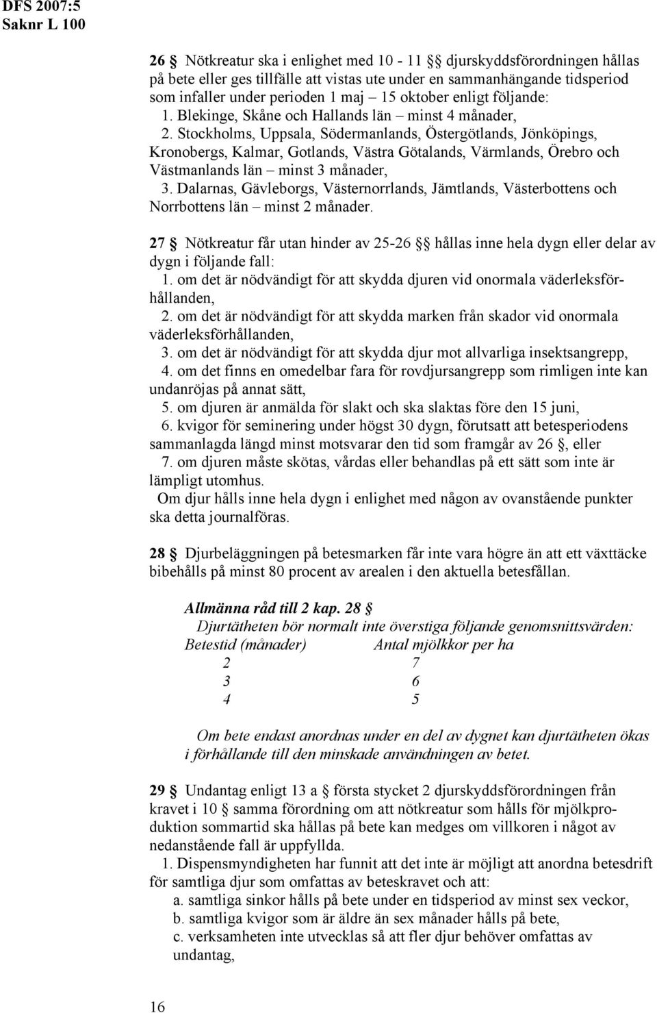 Stockholms, Uppsala, Södermanlands, Östergötlands, Jönköpings, Kronobergs, Kalmar, Gotlands, Västra Götalands, Värmlands, Örebro och Västmanlands län minst 3 månader, 3.