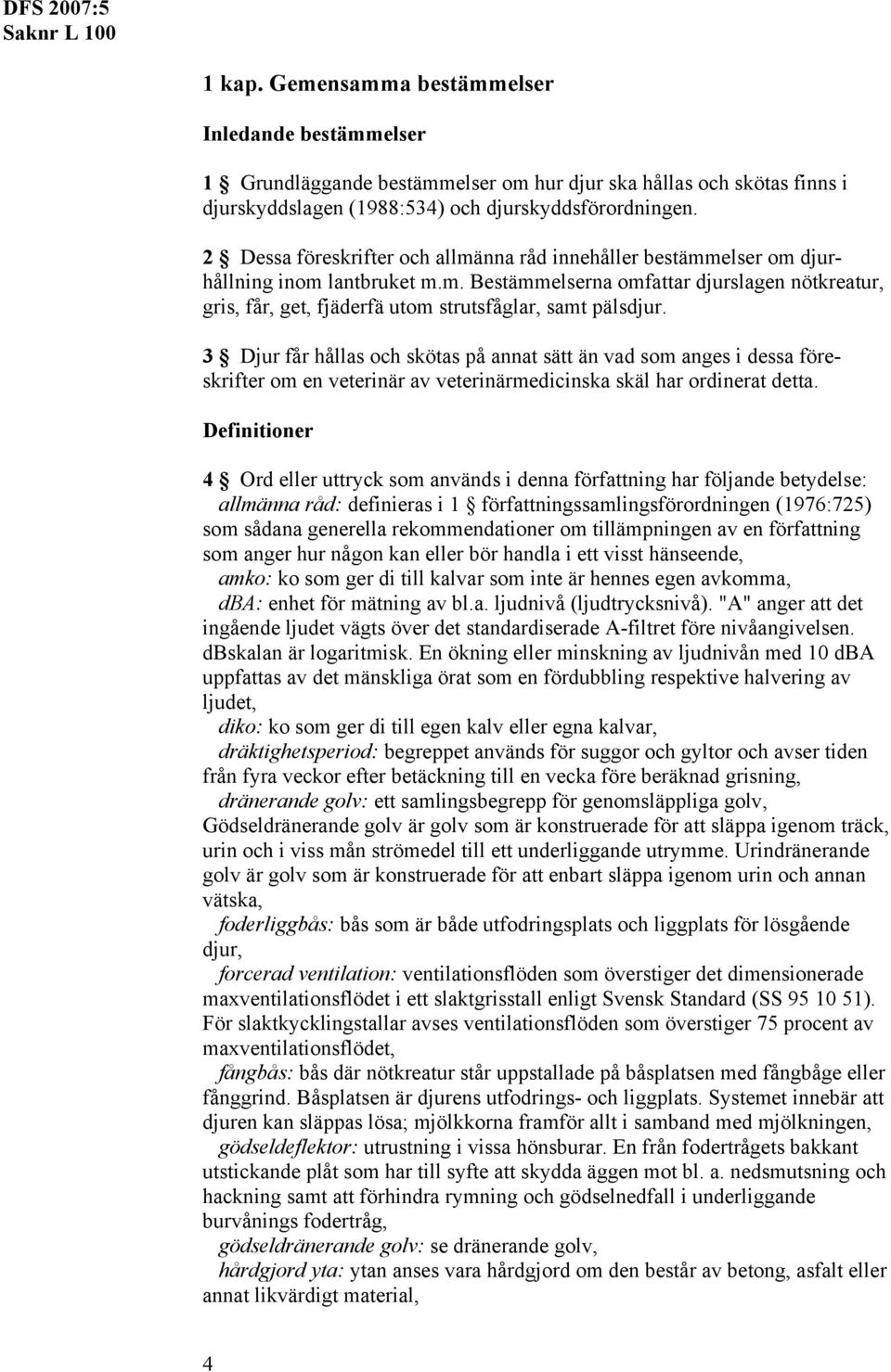 3 Djur får hållas och skötas på annat sätt än vad som anges i dessa föreskrifter om en veterinär av veterinärmedicinska skäl har ordinerat detta.