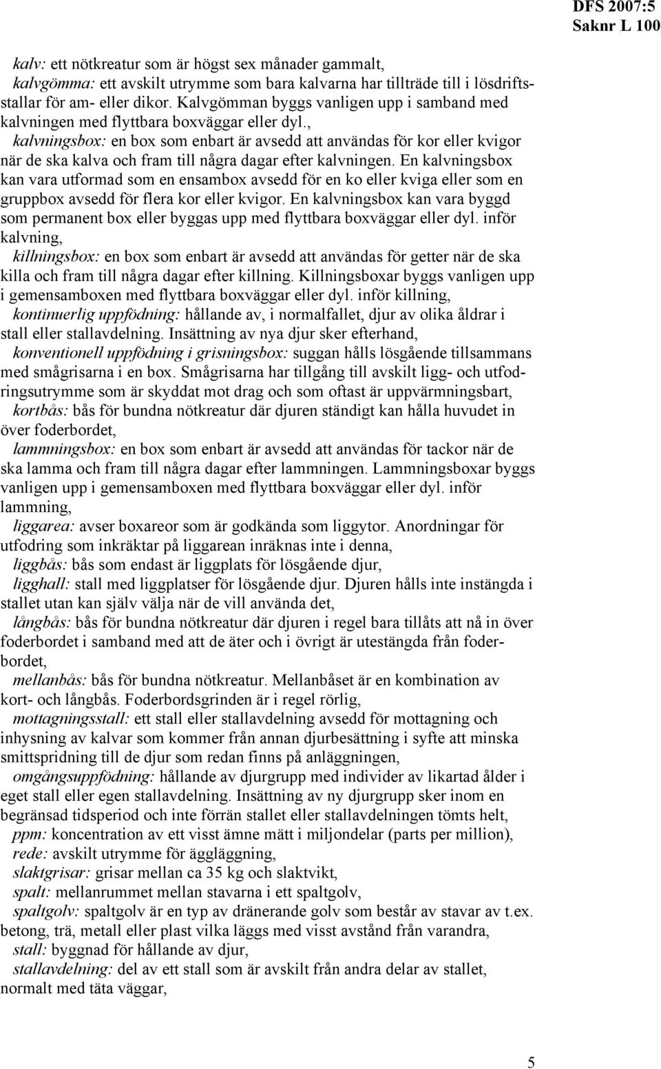 , kalvningsbox: en box som enbart är avsedd att användas för kor eller kvigor när de ska kalva och fram till några dagar efter kalvningen.