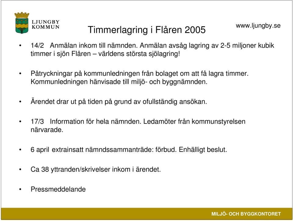 Påtryckningar på kommunledningen från bolaget om att få lagra timmer. Kommunledningen hänvisade till miljö- och byggnämnden.