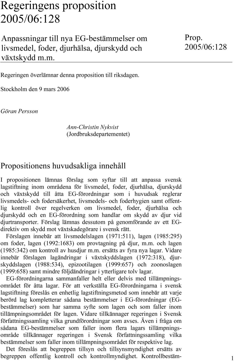 Stockholm den 9 mars 2006 Göran Persson Ann-Christin Nykvist (Jordbruksdepartementet) Propositionens huvudsakliga innehåll I propositionen lämnas förslag som syftar till att anpassa svensk