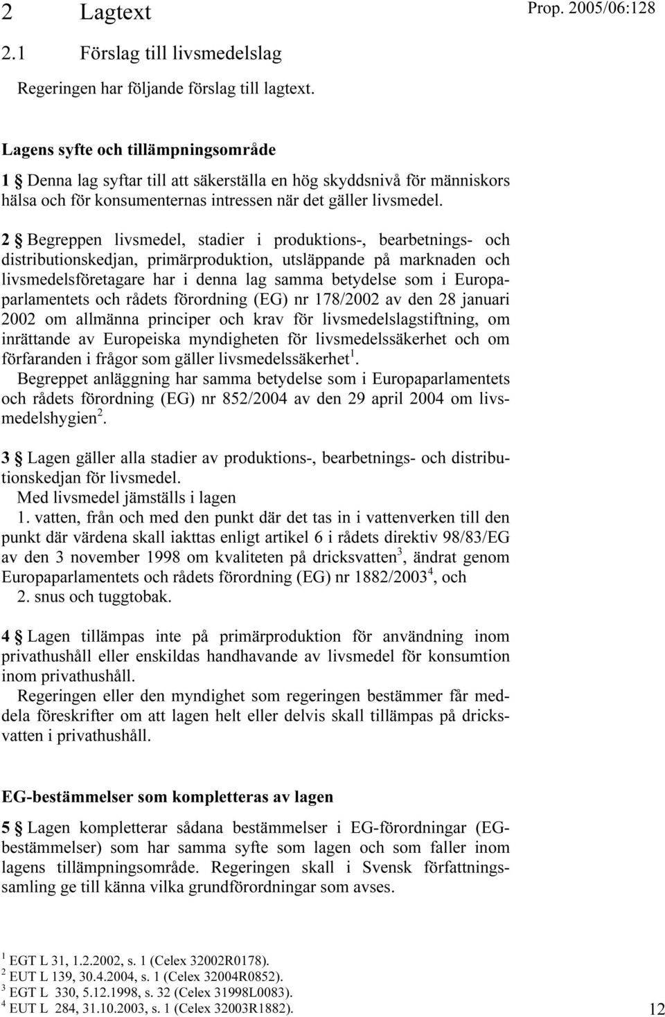 2 Begreppen livsmedel, stadier i produktions-, bearbetnings- och distributionskedjan, primärproduktion, utsläppande på marknaden och livsmedelsföretagare har i denna lag samma betydelse som i