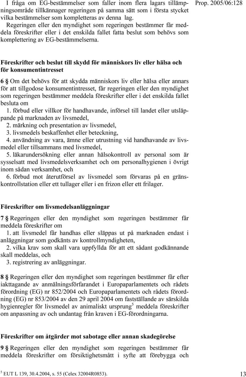 Föreskrifter och beslut till skydd för människors liv eller hälsa och för konsumentintresset 6 Om det behövs för att skydda människors liv eller hälsa eller annars för att tillgodose