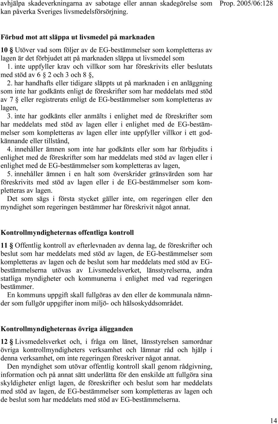 inte uppfyller krav och villkor som har föreskrivits eller beslutats med stöd av 6 2 och 3 och 8, 2.