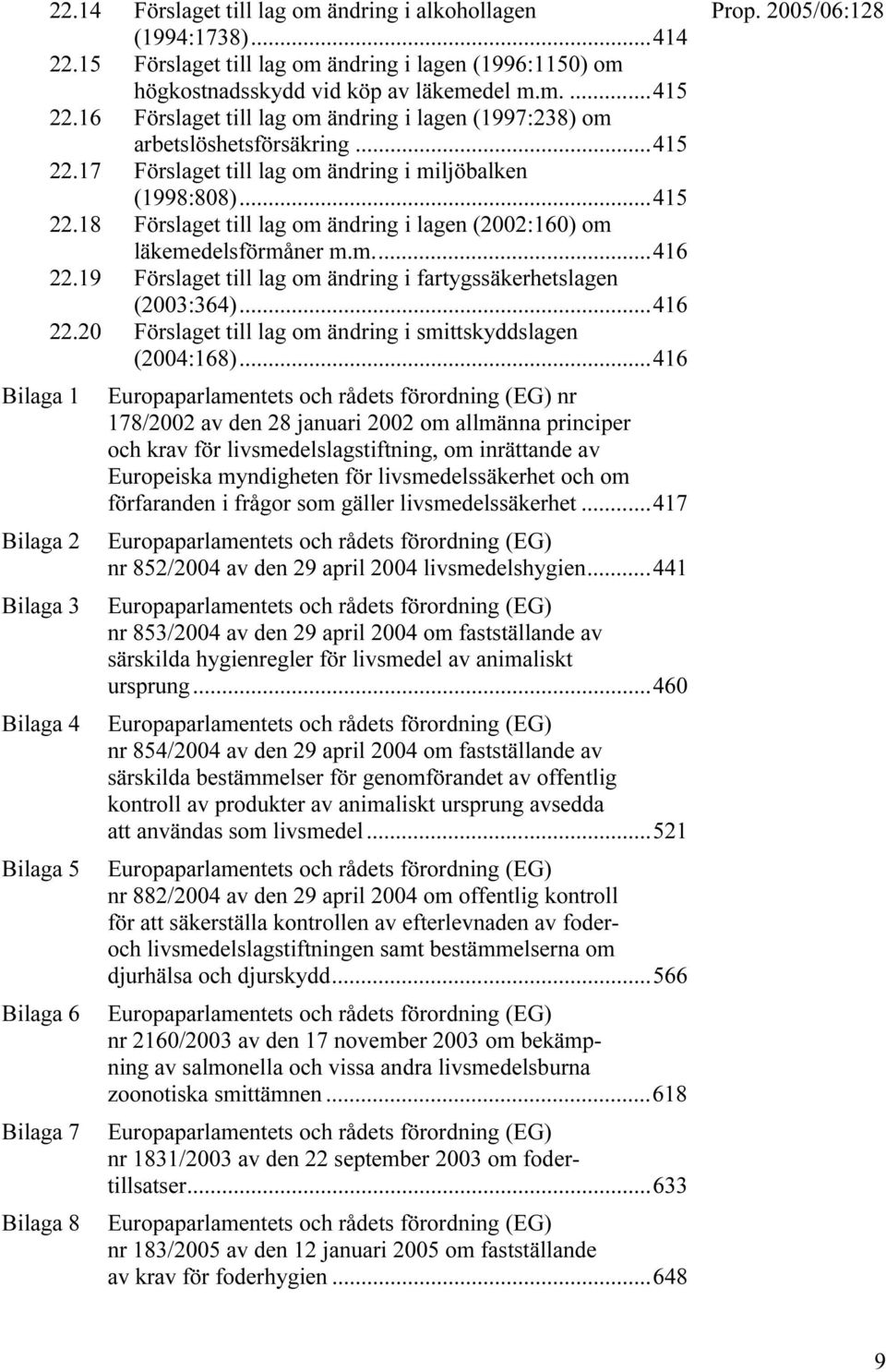 ..415 22.18 Förslaget till lag om ändring i lagen (2002:160) om läkemedelsförmåner m.m...416 22.19 Förslaget till lag om ändring i fartygssäkerhetslagen (2003:364)...416 22.20 Förslaget till lag om ändring i smittskyddslagen (2004:168).